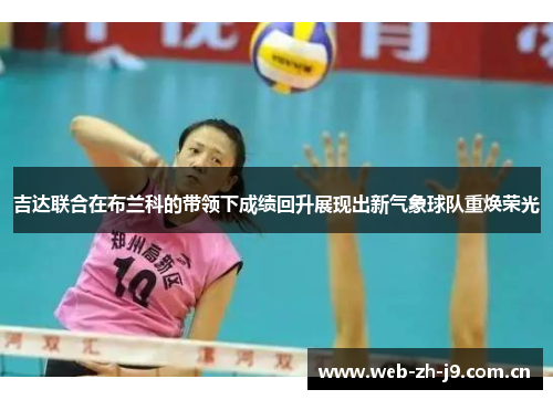 吉达联合在布兰科的带领下成绩回升展现出新气象球队重焕荣光 吉达联合在布兰科的带领下成绩回升展现出新气象球队重焕荣光